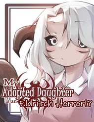 My Adopted Daughter Is An Eldritch Horror?!